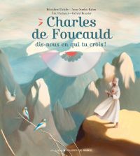 Charles de Foucauld, dis-nous en qui tu crois !